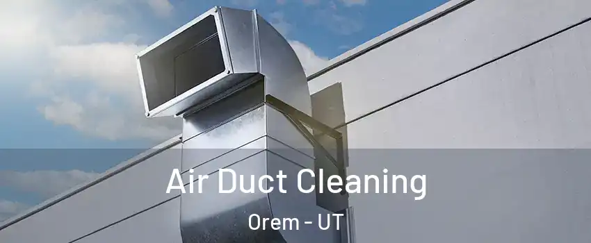  Air Duct Cleaning Orem - UT
