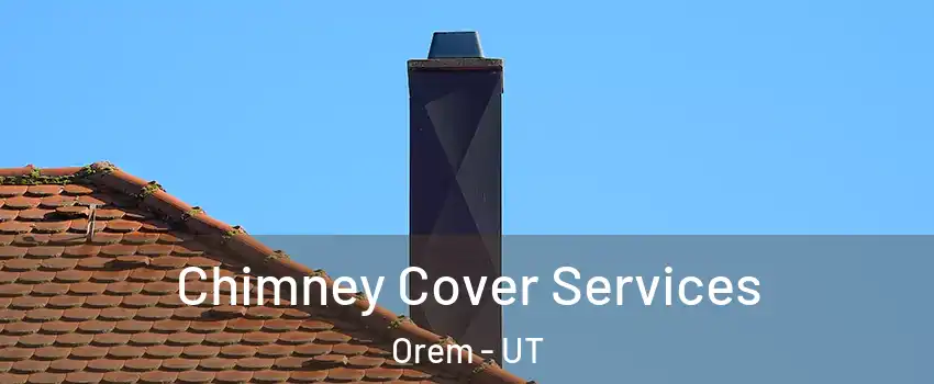 Chimney Cover Services Orem - UT