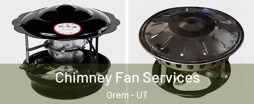  Chimney Fan Services Orem - UT