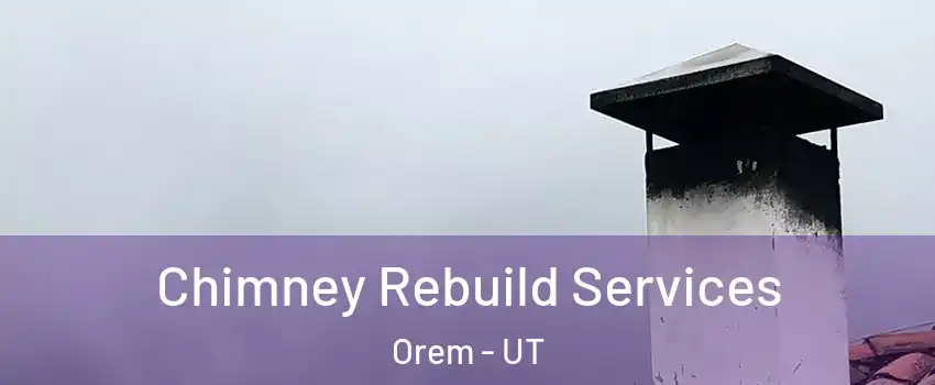  Chimney Rebuild Services Orem - UT