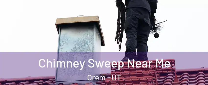  Chimney Sweep Near Me Orem - UT