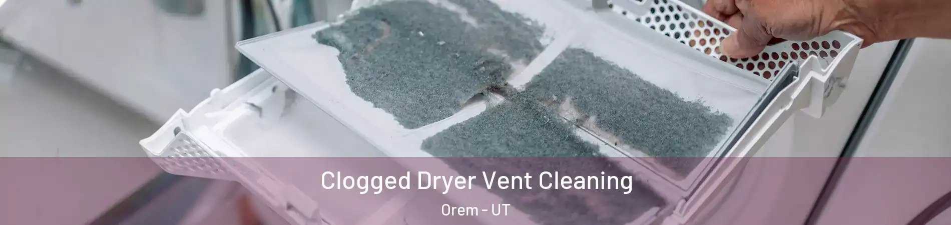  Clogged Dryer Vent Cleaning Orem - UT