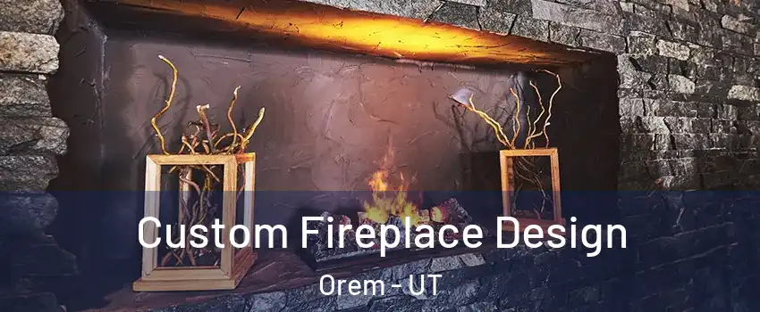  Custom Fireplace Design Orem - UT