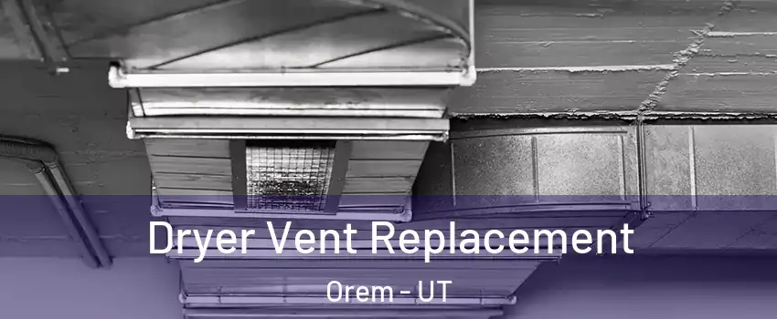  Dryer Vent Replacement Orem - UT