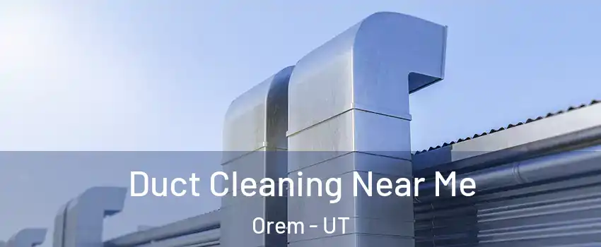  Duct Cleaning Near Me Orem - UT