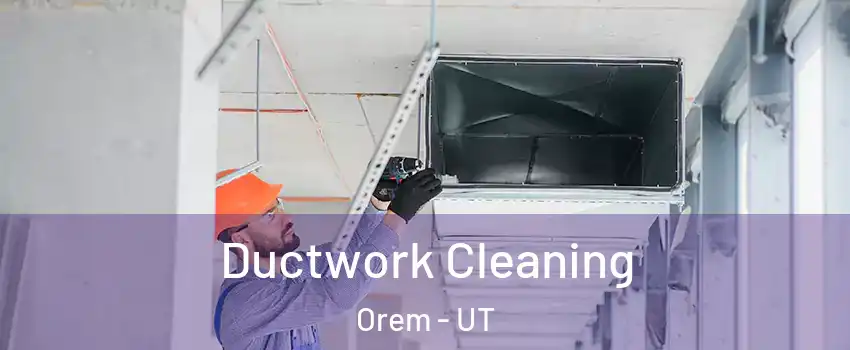  Ductwork Cleaning Orem - UT