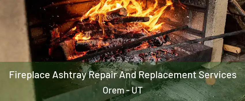  Fireplace Ashtray Repair And Replacement Services Orem - UT