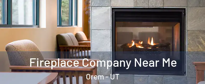  Fireplace Company Near Me Orem - UT
