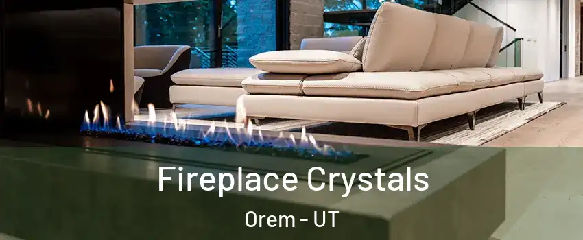  Fireplace Crystals Orem - UT