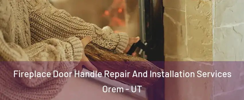  Fireplace Door Handle Repair And Installation Services Orem - UT
