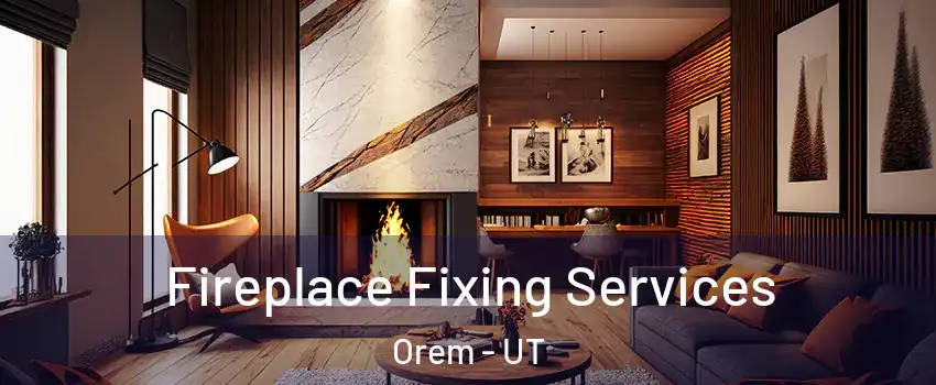  Fireplace Fixing Services Orem - UT