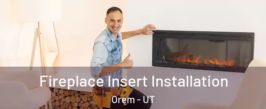 Fireplace Insert Installation Orem - UT