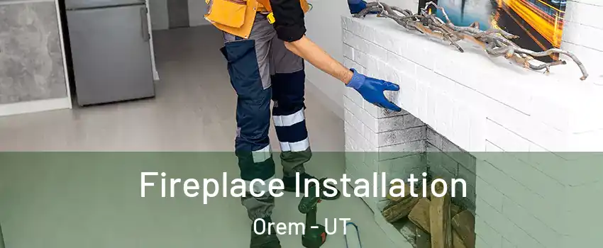  Fireplace Installation Orem - UT
