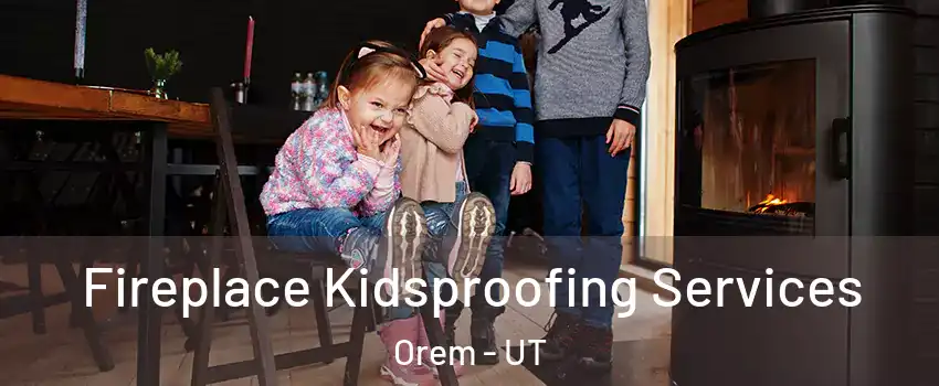  Fireplace Kidsproofing Services Orem - UT