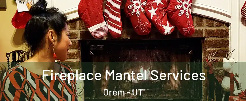  Fireplace Mantel Services Orem - UT