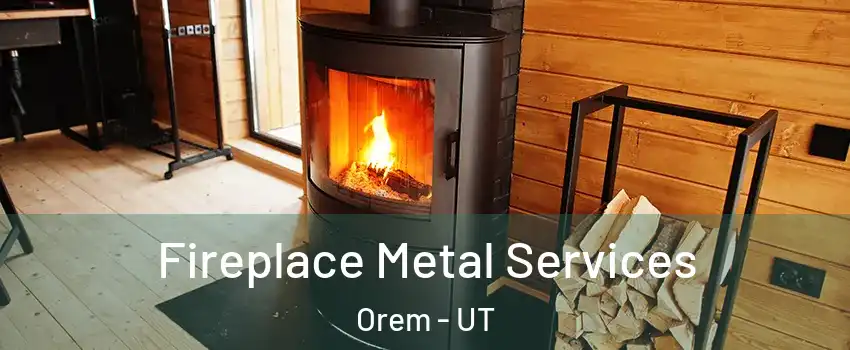 Fireplace Metal Services Orem - UT