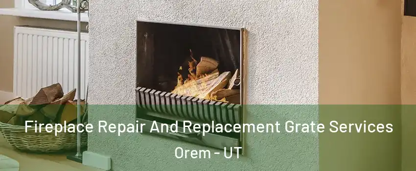  Fireplace Repair And Replacement Grate Services Orem - UT