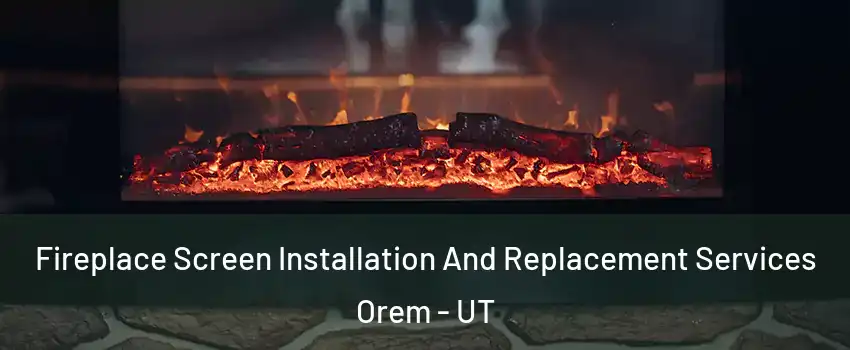  Fireplace Screen Installation And Replacement Services Orem - UT