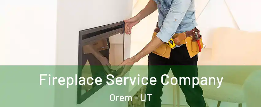  Fireplace Service Company Orem - UT