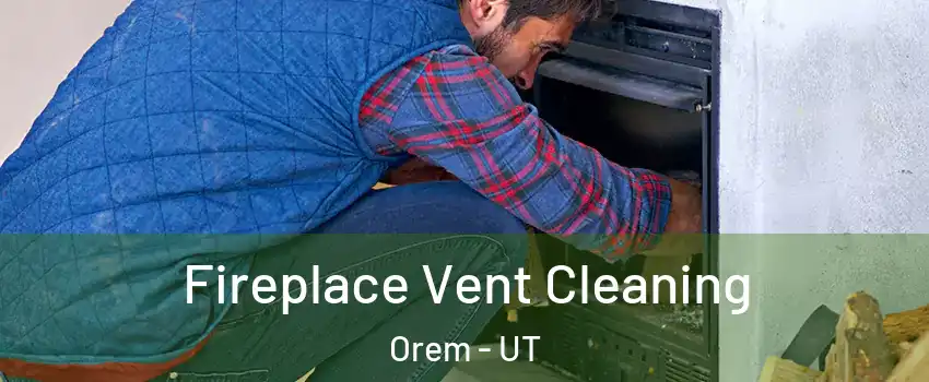  Fireplace Vent Cleaning Orem - UT