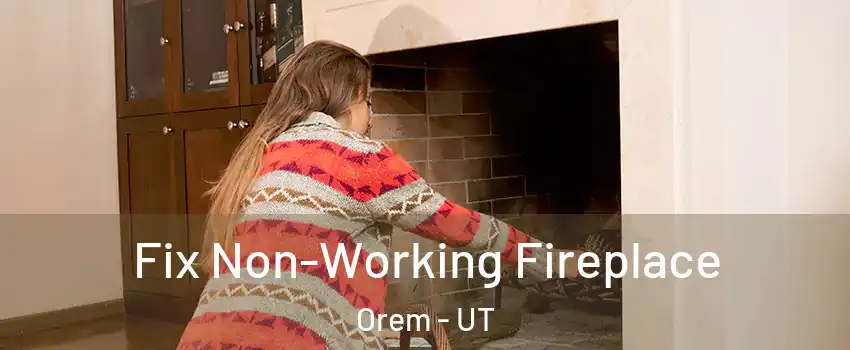  Fix Non-Working Fireplace Orem - UT