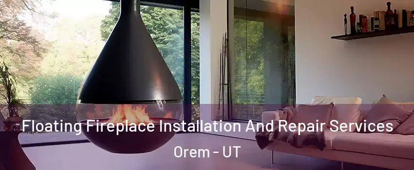  Floating Fireplace Installation And Repair Services Orem - UT