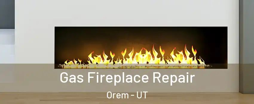  Gas Fireplace Repair Orem - UT