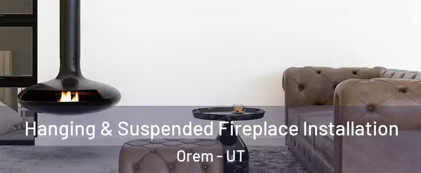  Hanging & Suspended Fireplace Installation Orem - UT