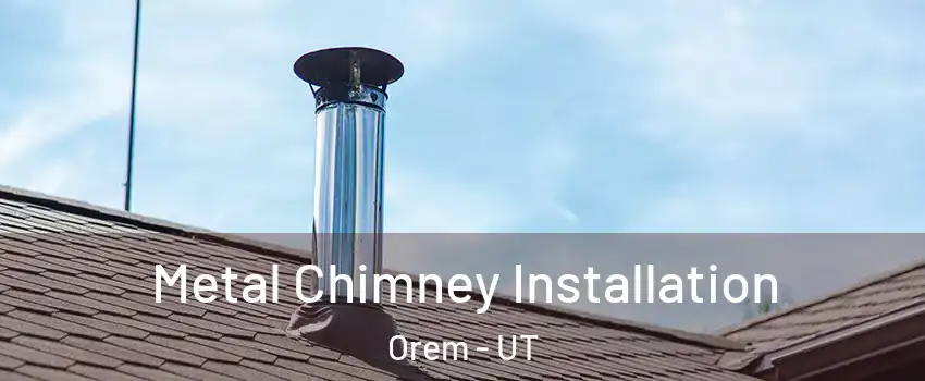  Metal Chimney Installation Orem - UT