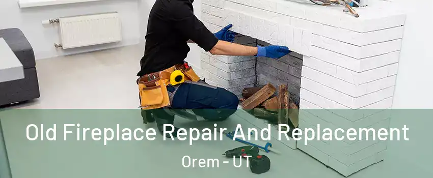  Old Fireplace Repair And Replacement Orem - UT