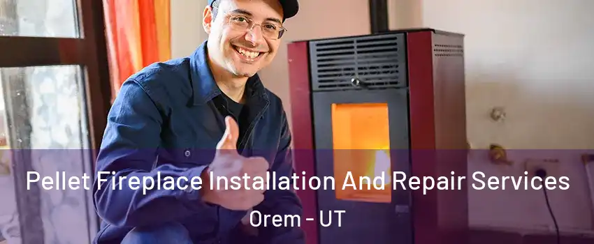  Pellet Fireplace Installation And Repair Services Orem - UT