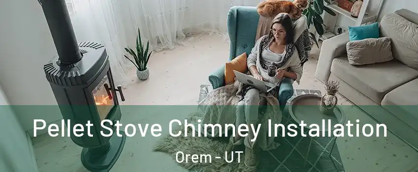  Pellet Stove Chimney Installation Orem - UT