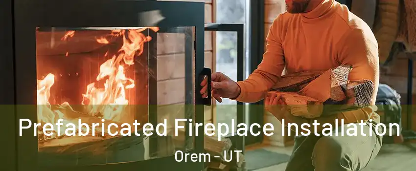  Prefabricated Fireplace Installation Orem - UT