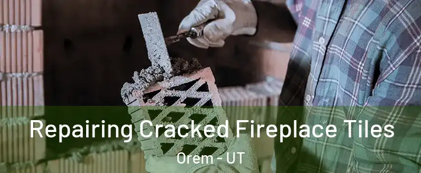  Repairing Cracked Fireplace Tiles Orem - UT