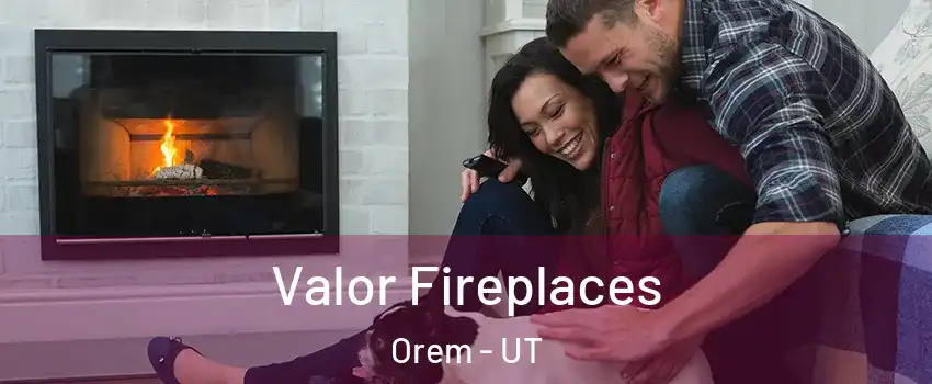  Valor Fireplaces Orem - UT