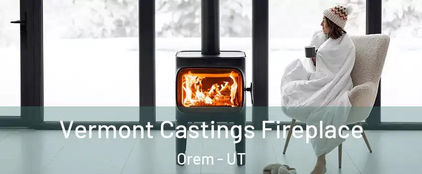  Vermont Castings Fireplace Orem - UT
