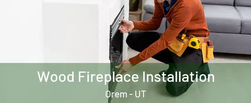  Wood Fireplace Installation Orem - UT