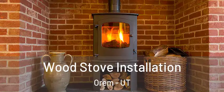  Wood Stove Installation Orem - UT