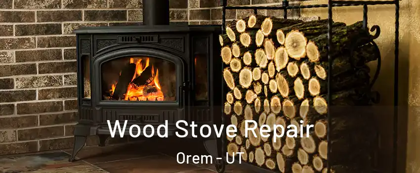  Wood Stove Repair Orem - UT